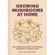 Growing Mushrooms at Home: The Complete Guide to Knowing, Growing and Loving Fungi
