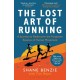 The Lost Art of Running: A Journey to Rediscover the Forgotten Essence of Human Movement