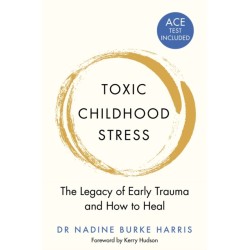Toxic Childhood Stress: The Legacy of Early Trauma and How to Heal