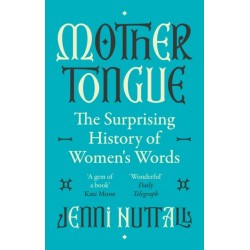 Mother Tongue: The surprising history of women's words -'A gem of a book' (Kate Mosse)