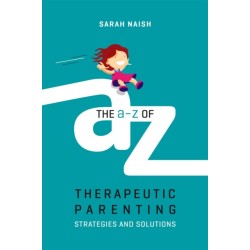 The A-Z of Therapeutic Parenting: Strategies and Solutions