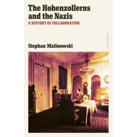 The Hohenzollerns and the Nazis: A History of Collaboration