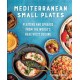 Mediterranean Small Plates: Platters and Spreads from the World's Healthiest Cuisine