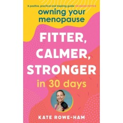 Owning Your Menopause: Fitter, Calmer, Stronger in 30 Days: This is not just another menopause book – this is your life manual