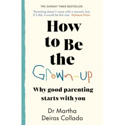 How to Be The Grown-Up: Why Good Parenting Starts with You