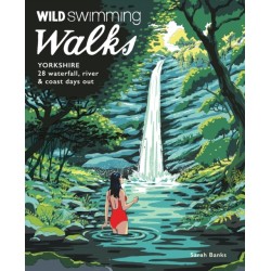 Wild Swimming Walks Yorkshire: 28 Waterfall, River and Coastal Days out in the Dales and Moors (Travel Guide)