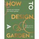 How to Design a Garden: Create and Maintain Your Dream Garden: A SUNDAY TIMES BESTSELLER