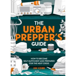 The Urban Prepper's Guide: How To Become Self-Sufficient And Prepared For The Next Crisis