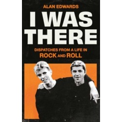I Was There: Dispatches from a Life in Rock and Roll