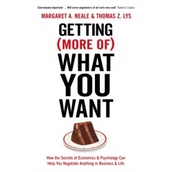 Getting (More Of) What You Want: How the Secrets of Economics & Psychology Can Help You Negotiate Anything in Business & Life