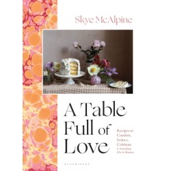 A Table Full of Love: Recipes to Comfort, Seduce, Celebrate & Everything Else in Between
