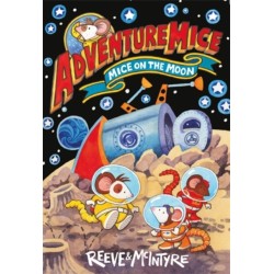 Adventuremice: Mice on the Moon - from bestselling creative dream team, Reeve and McIntyre