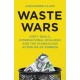 Waste Wars: Dirty Deals, International Rivalries and the Scandalous Afterlife of Rubbish