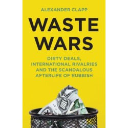 Waste Wars: Dirty Deals, International Rivalries and the Scandalous Afterlife of Rubbish