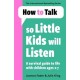 How To Talk So Little Kids Will Listen: A Survival Guide to Life with Children Ages 2-7