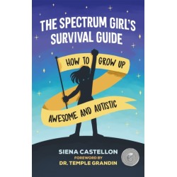 The Spectrum Girl's Survival Guide: How to Grow Up Awesome and Autistic