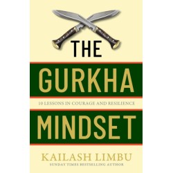 The Gurkha Mindset: 10 Lessons in Courage and Resilience
