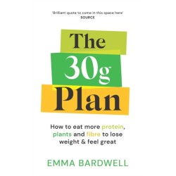 The 30g Plan: How to eat more protein, plants and fibre to lose weight and feel great