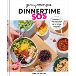 Yummy Toddler Food: Dinnertime SOS: 100 Sanity-Saving Meals Parents and Kids of All Ages Will Actually Want to Eat: A Cookbook