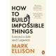 How to Build Impossible Things: Lessons in Life and Carpentry