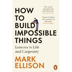 How to Build Impossible Things: Lessons in Life and Carpentry