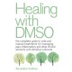 Healing with DMSO: The Complete Guide to Safe and Natural Treatments for Managing Pain, Inflammation, and Other Chronic Ailments with Dimethyl Sulfoxide