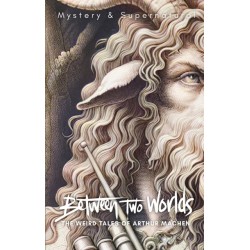 Between Two Worlds: The Weird Tales of Arthur Machen