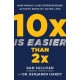 10x Is Easier Than 2x: How World-Class Entrepreneurs Achieve More by Doing Less