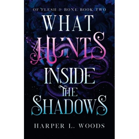 What Hunts Inside the Shadows: your next fantasy romance obsession! (Of Flesh and Bone Book 2)