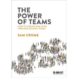 The Power of Teams: How to create and lead thriving school teams