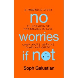 No Worries If Not: A Funny(ish) Story of Growing Up and Falling in Love When You're Working Class and Queer