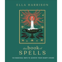 The Book of Spells: 150 Magickal Ways to Achieve Your Heart's Desire