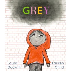 Grey: A masterfully told, unique picture book about understanding and managing feelings from beloved duo Laura Dockrill and Lauren Child