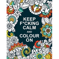 Keep F*cking Calm and Colour On: A Swear Word Colouring Book for Adults