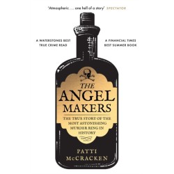 The Angel Makers: The True Story of the Most Astonishing Murder Ring in History