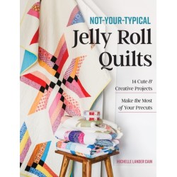 Not-Your-Typical Jelly Roll Quilts: 14 Cute & Creative Projects- Make the Most of Your Precuts