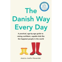 The Danish Way Every Day: A practical, age-by-age guide to raising confident, capable kids like the happiest people in the world