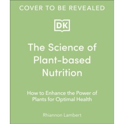 The Science of Plant-based Nutrition: How to Enhance the Power of Plants for Optimal Health: The Sunday Times Bestseller