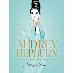 Audrey Hepburn: The Illustrated World of a Fashion Icon