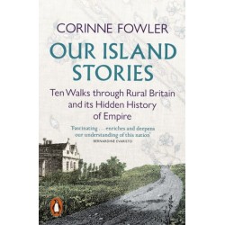 Our Island Stories: Ten Walks through Rural Britain and Its Hidden History of Empire