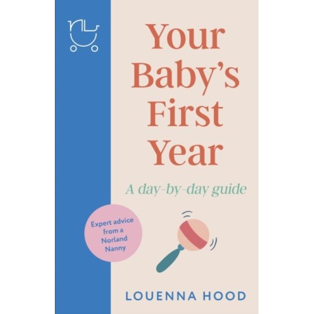 Your Baby’s First Year: A day-by-day guide from an expert Norland-trained nanny