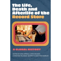 The Life, Death, and Afterlife of the Record Store: A Global History