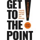 Get to the Point! Second Edition: Simplify, Sharpen, and Sell Your Message
