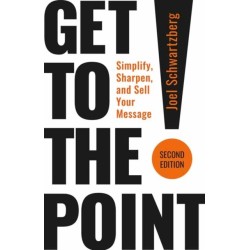 Get to the Point! Second Edition: Simplify, Sharpen, and Sell Your Message