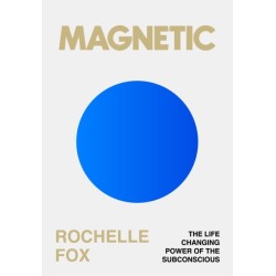 The Magnetic: The Secret to Manifesting Health, Wealth, Love and Happiness