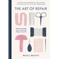 The Art of Repair: Mindful mending: how to stitch old things to new life