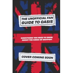 The Unofficial Fan Guide to Oasis: The ultimate teen guide to the most electric rock band!