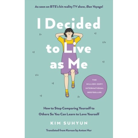 I Decided to Live as Me: How to Stop Comparing Yourself to Others So You Can Learn to Love Yourself