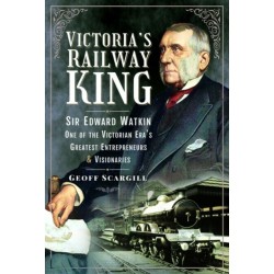 Victoria's Railway King: Sir Edward Watkin, One of the Victorian Era’s Greatest Entrepreneurs and Visionaries