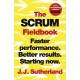 The Scrum Fieldbook: Faster performance. Better results. Starting now.